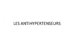 LES ANTIHYPERTENSEURS Les Antihypertenseurs Introduction LES ANTIHYPERTENSEURS Les