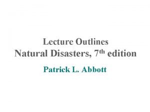 Lecture Outlines Natural Disasters 7 th edition Patrick