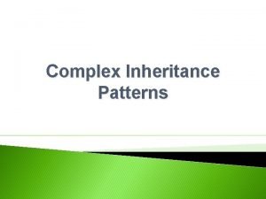 Complex Inheritance Patterns Patterns of Inheritance 1 Complete