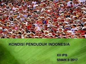 KONDISI PENDUDUK INDONESIA XII IPS SMAN 8 2017