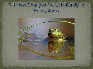 3 1 How Changes Occur Naturally in Ecosystems