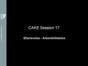 CAKE Session 17 Etterlevelse Arbeidstillatelse Forml med Arbeidstillatelse