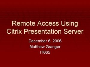 Remote Access Using Citrix Presentation Server December 6