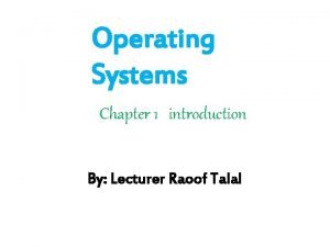 Operating Systems Chapter 1 introduction By Lecturer Raoof