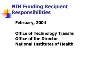 NIH Funding Recipient Responsibilities February 2004 Office of