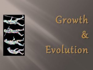 Growth Evolution Growth the process of increasing in