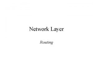 Network Layer Routing Network Layer Concerned with getting