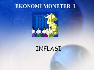 EKONOMI MONETER I INFLASI Pengertian Inflasi Inflasi merupakan