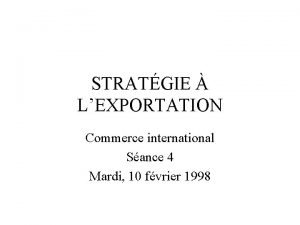 STRATGIE LEXPORTATION Commerce international Sance 4 Mardi 10
