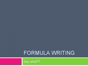 FORMULA WRITING Say what Formula Writing Ionic Compounds