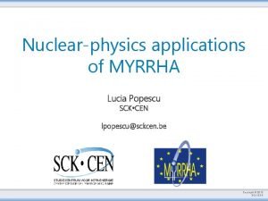 Nuclearphysics applications of MYRRHA Lucia Popescu SCK CEN