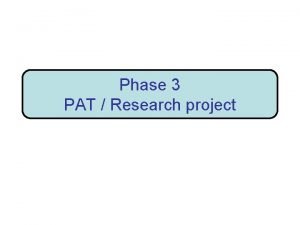 Phase 3 PAT Research project Big purpose Investigate