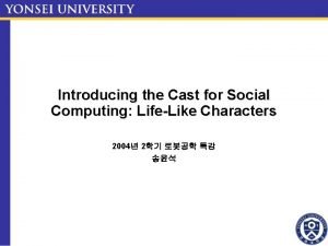Introducing the Cast for Social Computing LifeLike Characters