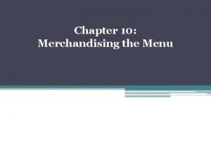 Chapter 10 Merchandising the Menu Merchandising Merchandising the
