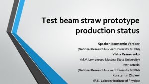 Test beam straw prototype production status Speaker Konstantin