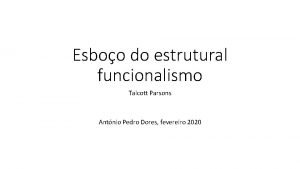 Esboo do estrutural funcionalismo Talcott Parsons Antnio Pedro