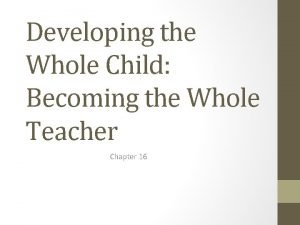 Developing the Whole Child Becoming the Whole Teacher