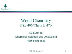 Wood Chemistry PSE 406Chem E 470 Lecture 18