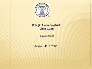 Colegio Alejandro Guillo Clave 1298 Equipo No 3