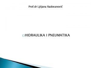 Prof dr Ljiljana Radovanovi HIDRAULIKA I PNEUMATIKA HIDROPNEUMATSKE