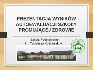 PREZENTACJA WYNIKW AUTOEWALUACJI SZKOY PROMUJCEJ ZDROWIE Szkoa Podstawowa