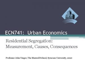 ECN 741 Urban Economics Residential Segregation Measurement Causes