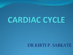 CARDIAC CYCLE DR KIRTI P SARKATE CARDIAC CYCLE