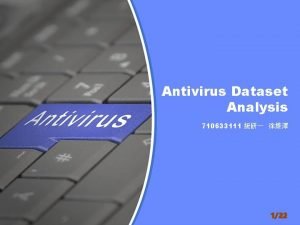 Antivirus Dataset Analysis 710633111 122 Agenda u Antivirus