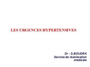 LES URGENCES HYPERTENSIVES Dr S BOUDRA Service de