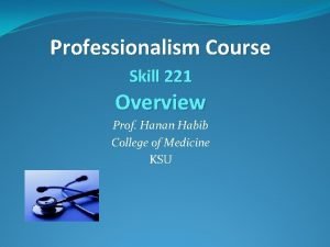 Professionalism Course Skill 221 Overview Prof Hanan Habib