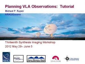 Planning VLA Observations Tutorial Michael P Rupen NRAOSocorro