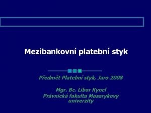 Mezibankovn platebn styk Pedmt Platebn styk Jaro 2008