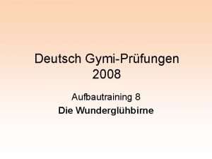 Deutsch GymiPrfungen 2008 Aufbautraining 8 Die Wunderglhbirne Deutsch