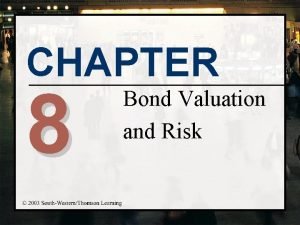 CHAPTER 8 Bond Valuation and Risk Chapter Objectives