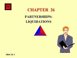 26 CHAPTER 26 PARTNERSHIPS LIQUIDATIONS Slide 26 1