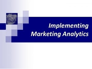 Implementing Marketing Analytics Implementing Marketing Analytics Outline Potential