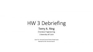 HW 3 Debriefing Terry A Ring Chemical Engineering