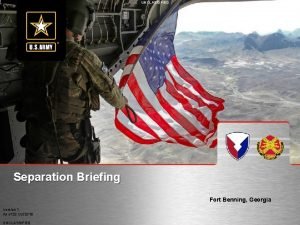 UNCLASSIFIED Separation Briefing Fort Benning Georgia Version 1