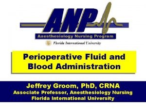 Perioperative Fluid and Blood Administration Jeffrey Groom Ph
