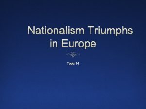 Nationalism Triumphs in Europe Topic 14 Building a