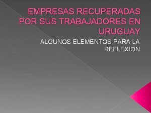 EMPRESAS RECUPERADAS POR SUS TRABAJADORES EN URUGUAY ALGUNOS