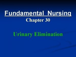 Fundamental Nursing Chapter 30 Urinary Elimination n The