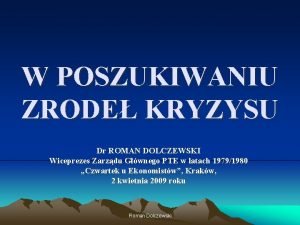 W POSZUKIWANIU ZRODE KRYZYSU Dr ROMAN DOLCZEWSKI Wiceprezes