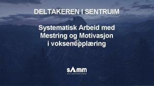 DELTAKEREN I SENTRUIM Systematisk Arbeid med Mestring og