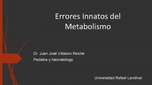 Errores Innatos del Metabolismo Dr Juan Jos Villatoro
