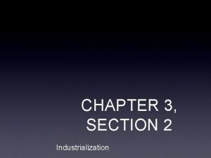 CHAPTER 3 SECTION 2 Industrialization Factors that Contributed