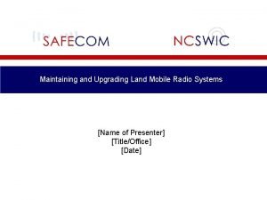 Maintaining and Upgrading Land Mobile Radio Systems Name