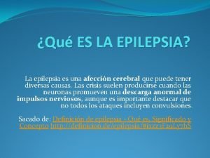 Qu ES LA EPILEPSIA La epilepsia es una