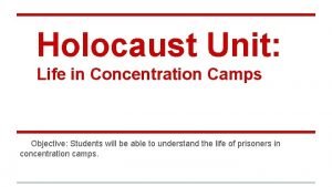 Holocaust Unit Life in Concentration Camps Objective Students