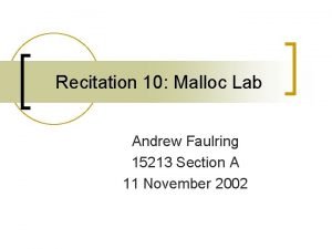 Recitation 10 Malloc Lab Andrew Faulring 15213 Section